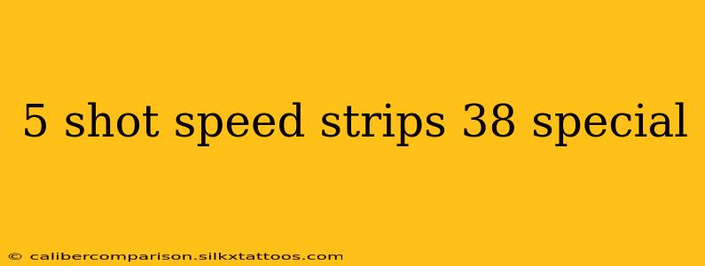 5 shot speed strips 38 special