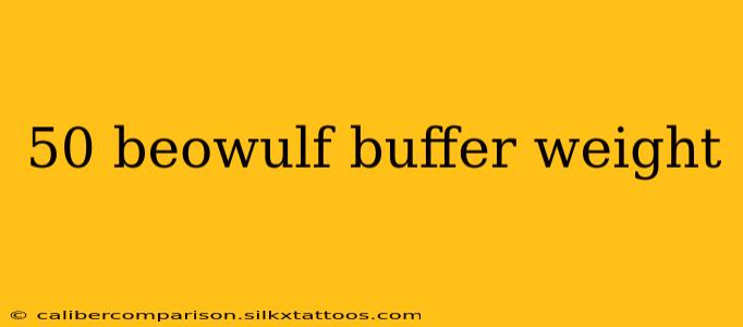 50 beowulf buffer weight