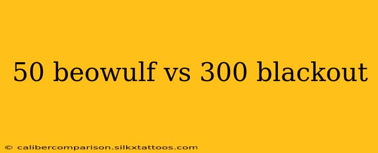 50 beowulf vs 300 blackout