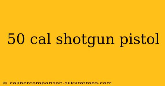 50 cal shotgun pistol