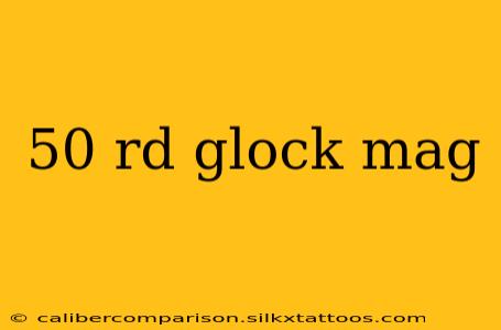 50 rd glock mag