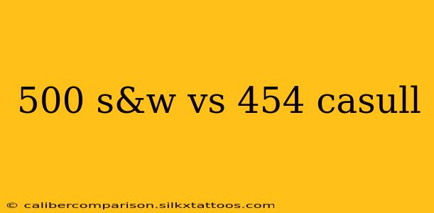 500 s&w vs 454 casull