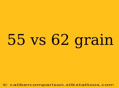 55 vs 62 grain