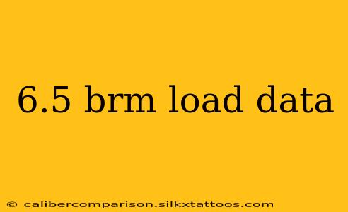 6.5 brm load data