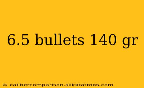 6.5 bullets 140 gr