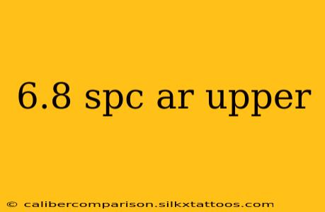 6.8 spc ar upper