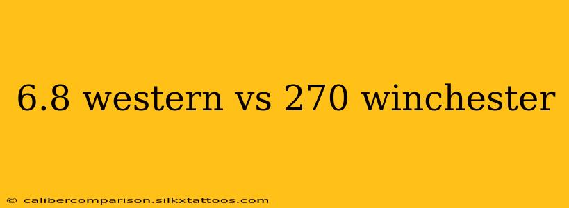 6.8 western vs 270 winchester