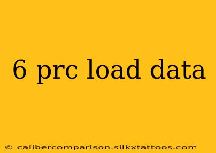 6 prc load data