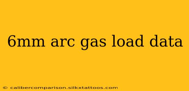 6mm arc gas load data