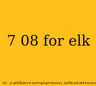 7 08 for elk