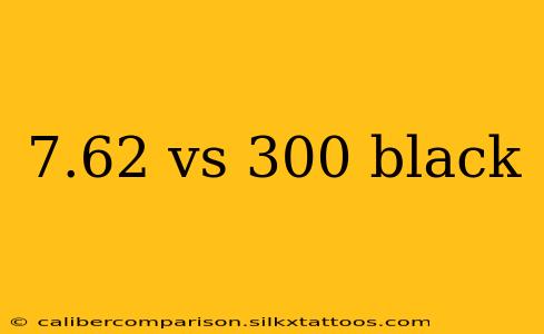 7.62 vs 300 black