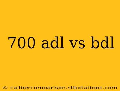 700 adl vs bdl