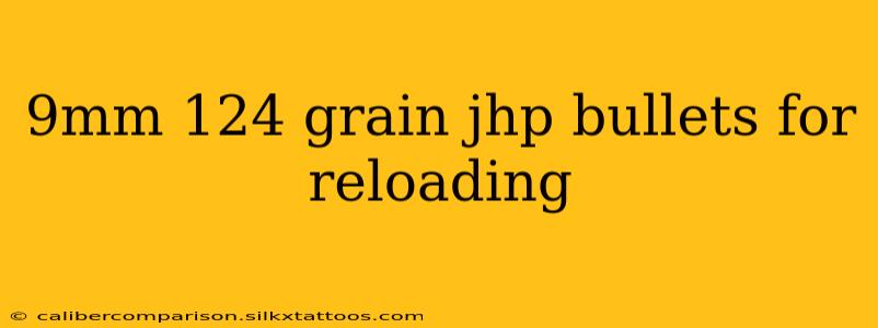 9mm 124 grain jhp bullets for reloading