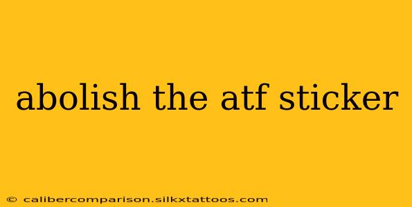 abolish the atf sticker