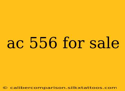 ac 556 for sale