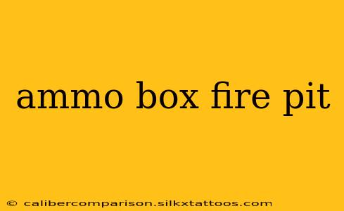 ammo box fire pit