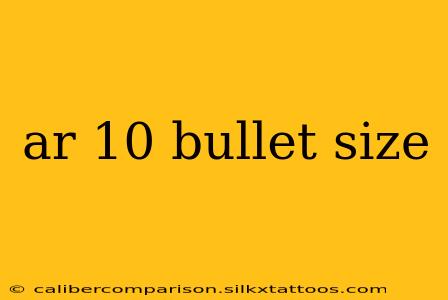 ar 10 bullet size