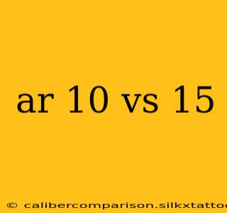 ar 10 vs 15