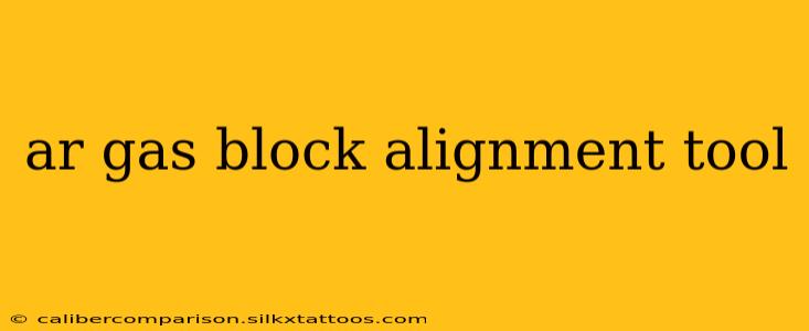 ar gas block alignment tool