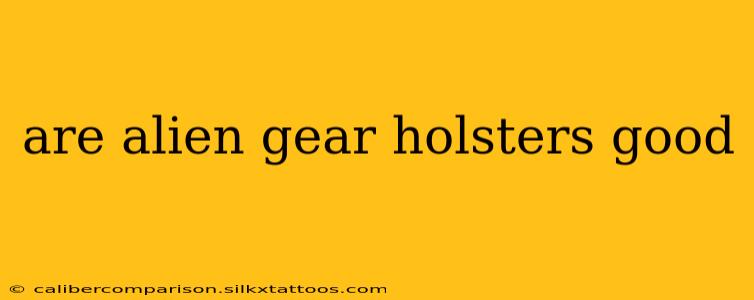 are alien gear holsters good