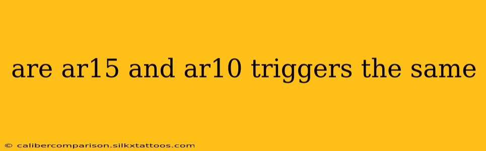 are ar15 and ar10 triggers the same