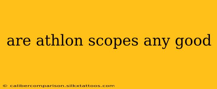 are athlon scopes any good