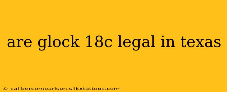 are glock 18c legal in texas