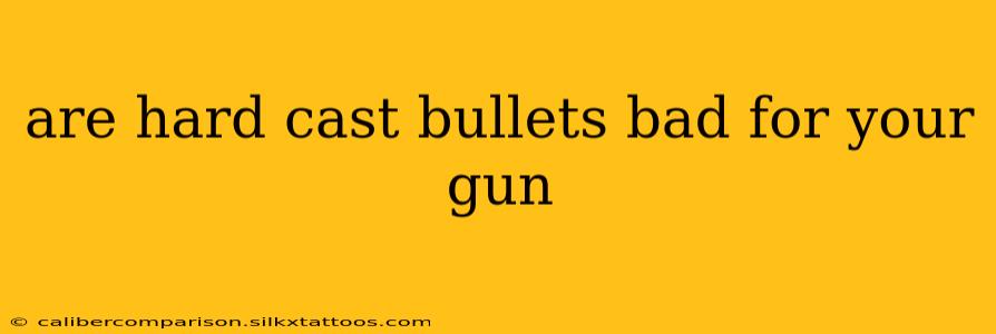 are hard cast bullets bad for your gun