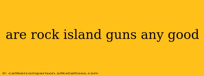 are rock island guns any good