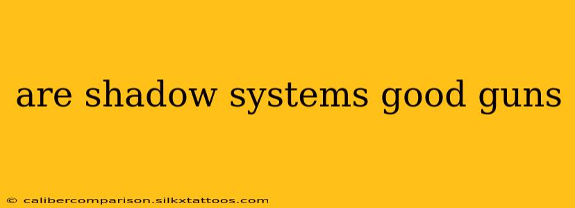 are shadow systems good guns