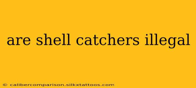 are shell catchers illegal