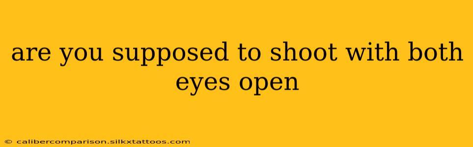 are you supposed to shoot with both eyes open