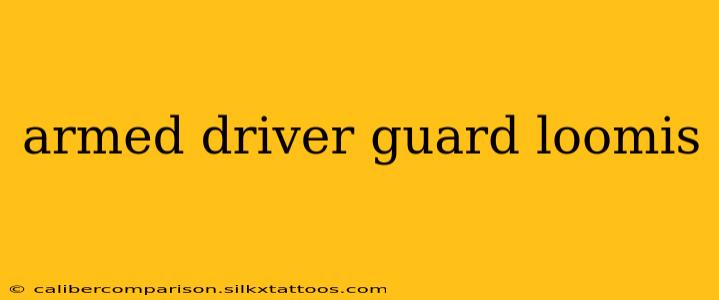 armed driver guard loomis