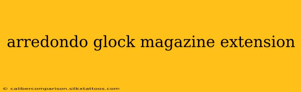 arredondo glock magazine extension