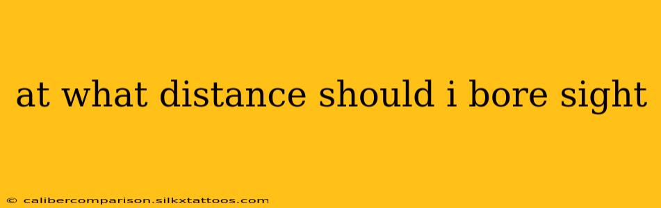 at what distance should i bore sight