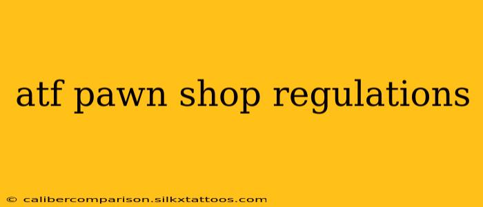 atf pawn shop regulations