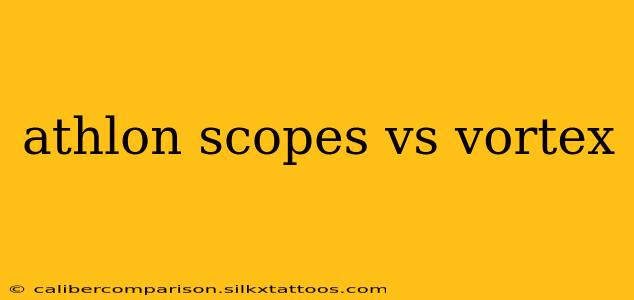 athlon scopes vs vortex