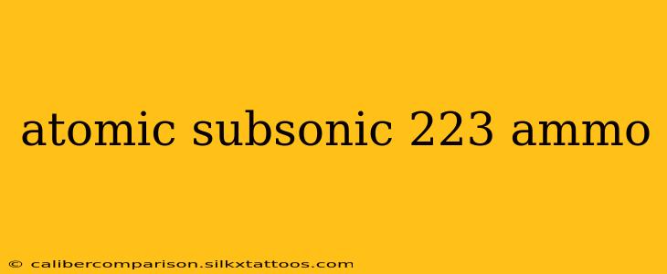 atomic subsonic 223 ammo