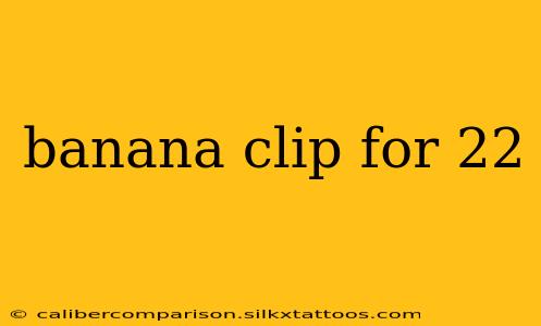 banana clip for 22