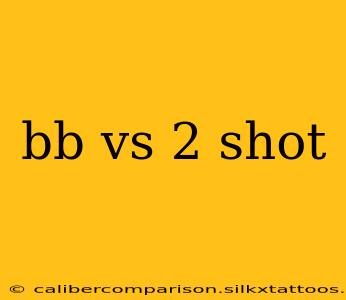 bb vs 2 shot