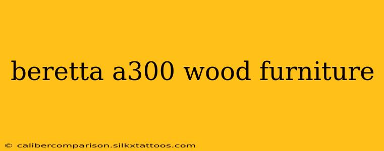 beretta a300 wood furniture