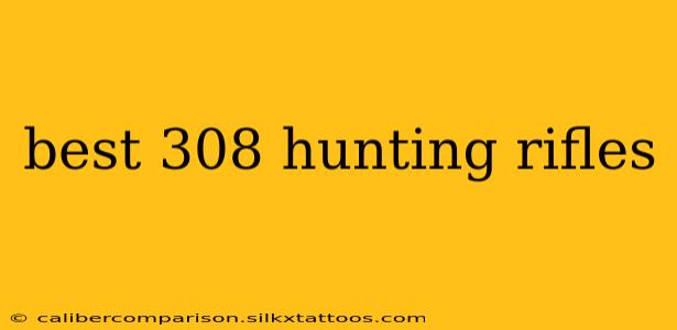 best 308 hunting rifles