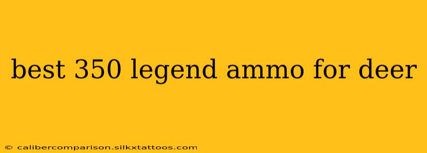 best 350 legend ammo for deer