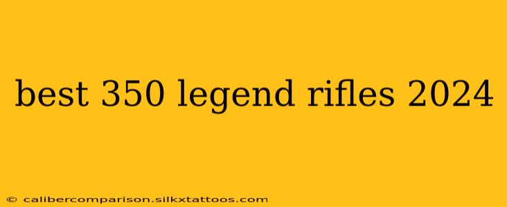 best 350 legend rifles 2024