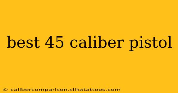 best 45 caliber pistol