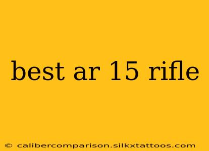 best ar 15 rifle