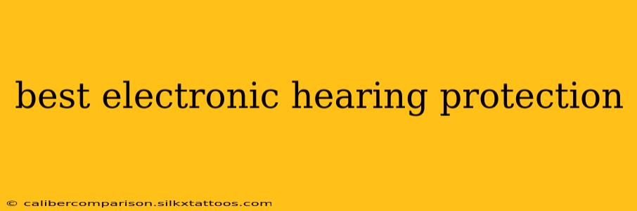 best electronic hearing protection