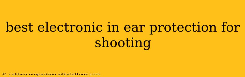 best electronic in ear protection for shooting