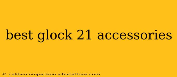 best glock 21 accessories