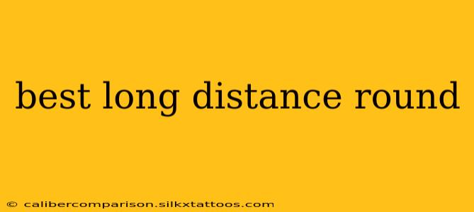 best long distance round